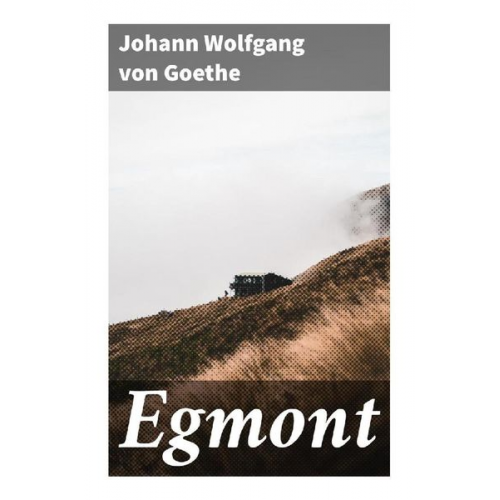 Johann Wolfgang von Goethe - Egmont