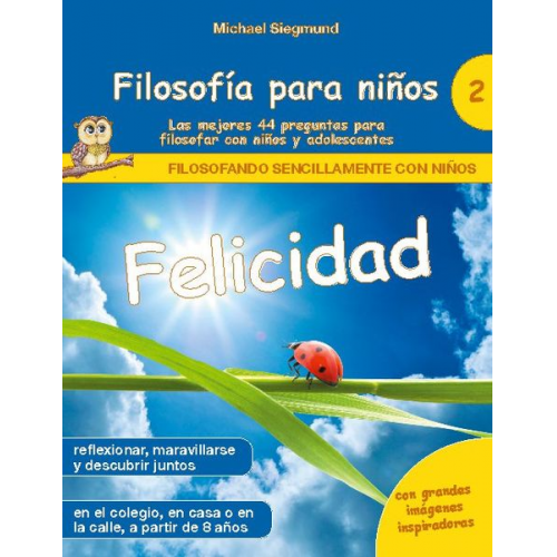 Michael Siegmund - Filosofía para niños: Felicidad. Las mejores 44 preguntas para filosofar con niños y adolescentes