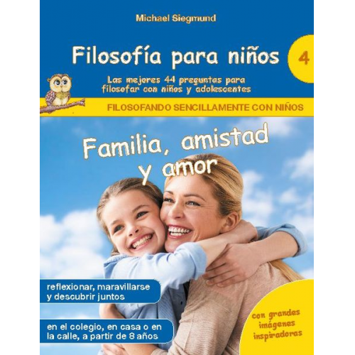 Michael Siegmund - Filosofía para niños: Familia, amistad y amor. Las mejores 44 preguntas para filosofar con niños y adolescentes