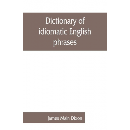 James Main Dixon - Dictionary of idiomatic English phrases