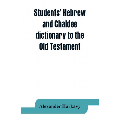 Alexander Harkavy - Students' Hebrew and Chaldee dictionary to the Old Testament