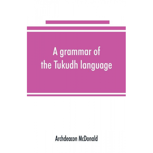 Archdeacon McDonald - A grammar of the Tukudh language