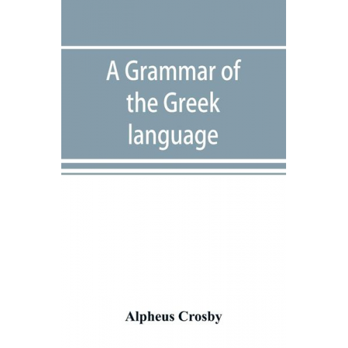 Alpheus Crosby - A grammar of the Greek language