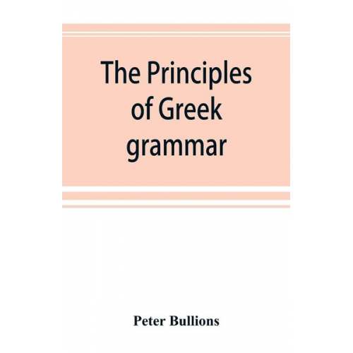 Peter Bullions - The principles of Greek grammar