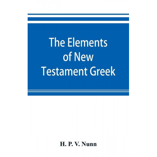 H. P. V. Nunn - The elements of New Testament Greek