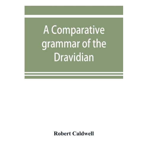 Robert Caldwell - A comparative grammar of the Dravidian or south-Indian family of languages