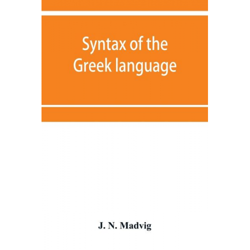 J. N. Madvig - Syntax of the Greek language, especially of the Attic dialect