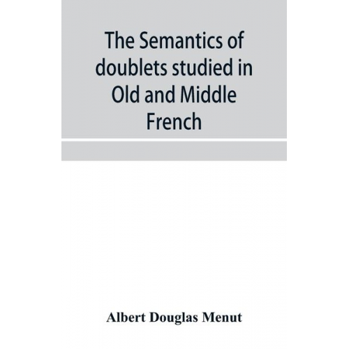 Albert Douglas Menut - The semantics of doublets studied in Old and Middle French