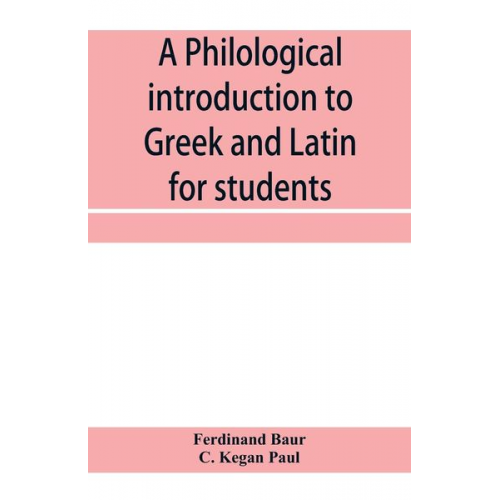 Ferdinand Baur C. Kegan Paul - A philological introduction to Greek and Latin for students