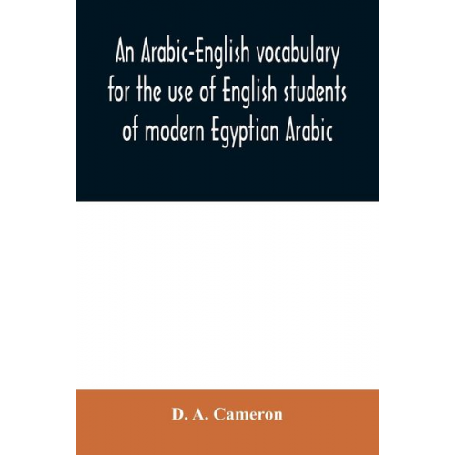 D. A. Cameron - An Arabic-English vocabulary for the use of English students of modern Egyptian Arabic