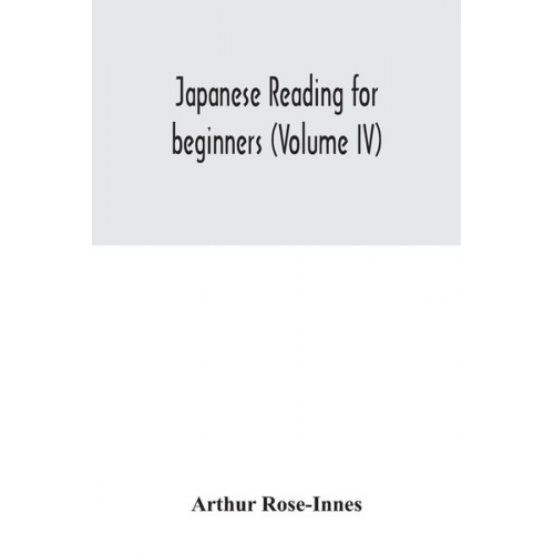 Arthur Rose-Innes - Japanese reading for beginners (Volume IV)