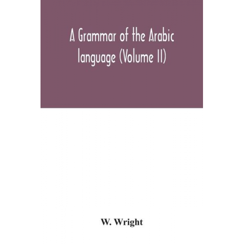 W. Wright - A grammar of the Arabic language (Volume II)