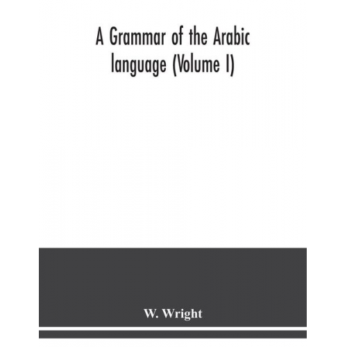 W. Wright - A grammar of the Arabic language (Volume I)