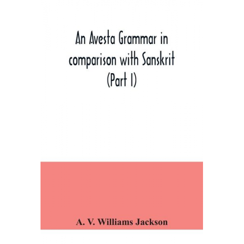 A. V. Williams Jackson - An Avesta grammar in comparison with Sanskrit (Part I)