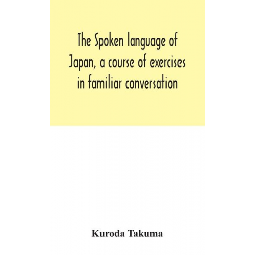 Kuroda Takuma - The spoken language of Japan, a course of exercises in familiar conversation