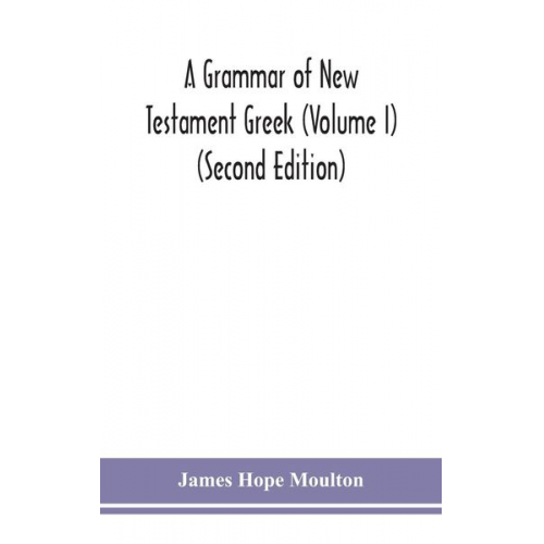 James Hope Moulton - A grammar of New Testament Greek (Volume I) (Second Edition)