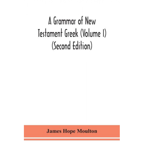 James Hope Moulton - A grammar of New Testament Greek (Volume I) (Second Edition)