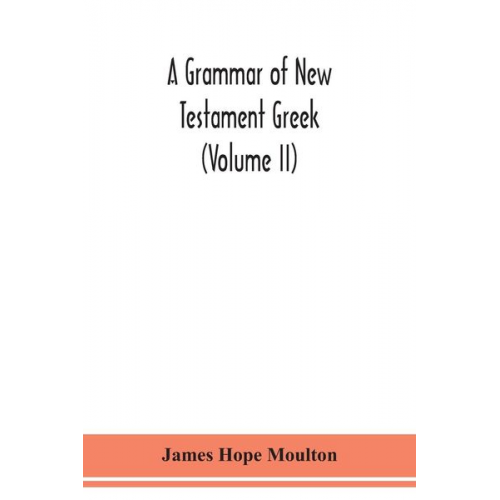 James Hope Moulton - A grammar of New Testament Greek (Volume II)