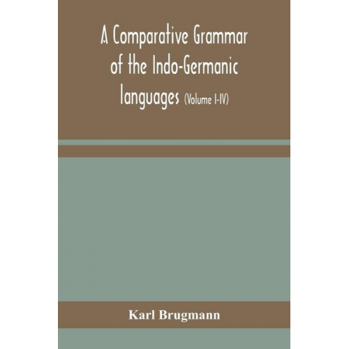 Karl Brugmann - A comparative grammar of the Indo-Germanic languages