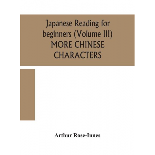 Arthur Rose-Innes - Japanese reading for beginners (Volume III) MORE CHINESE CHARACTERS