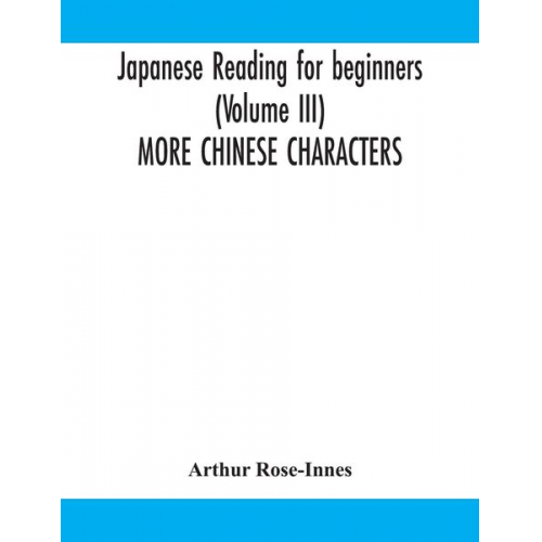 Arthur Rose-Innes - Japanese reading for beginners (Volume III) MORE CHINESE CHARACTERS