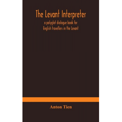 Anton Tien - The Levant interpreter, a polyglot dialogue book for English travellers in the Levant