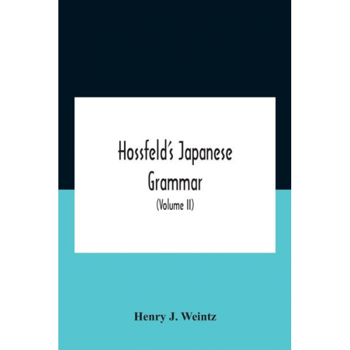 Henry J. Weintz - Hossfeld'S Japanese Grammar, Comprising A Manual Of The Spoken Language In The Roman Character, Together With Dialogues On Several Subjects And Two Vo