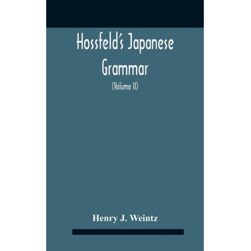 Henry J. Weintz - Hossfeld'S Japanese Grammar, Comprising A Manual Of The Spoken Language In The Roman Character, Together With Dialogues On Several Subjects And Two Vo