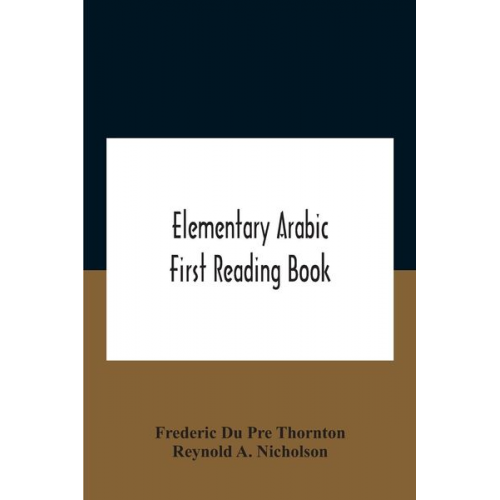 Reynold A. Nicholson Frederic Du Pre Thornton - Elementary Arabic; First Reading Book