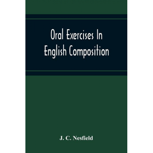 J. C. Nesfield - Oral Exercises In English Composition