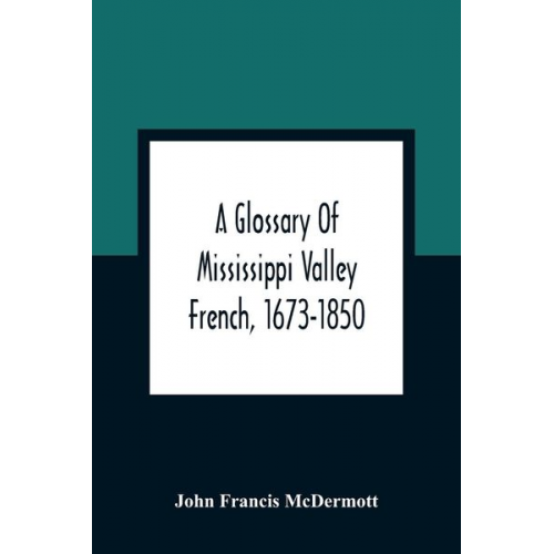 John Francis McDermott - A Glossary Of Mississippi Valley French, 1673-1850