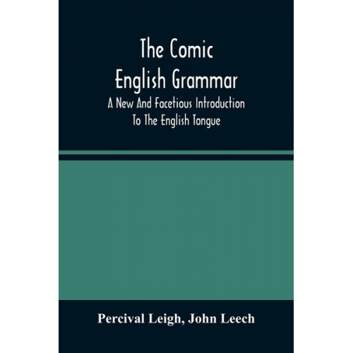 Percival Leigh John Leech - The Comic English Grammar; A New And Facetious Introduction To The English Tongue