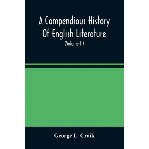 George L. Craik - A Compendious History Of English Literature, And Of The English Language, From The Norman Conquest With Numerous Specimens (Volume Ii)