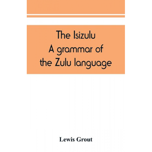 Lewis Grout - The Isizulu. A grammar of the Zulu language