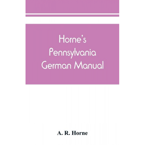 A. R. Horne - Horne's Pennsylvania German manual