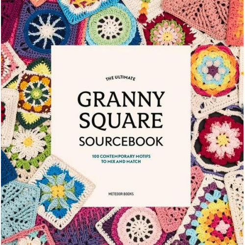 The Ultimate Granny Square Sourcebook