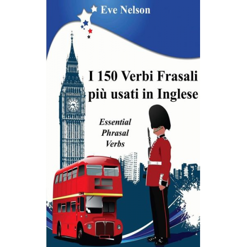 Eve Nelson - I 150 Verbi Frasali più usati in Inglese (Essential Phrasal Verbs)