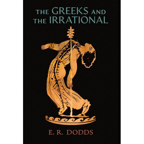 E. R. Dodds - The Greeks and the Irrational