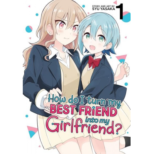 Syu Yasaka - How Do I Turn My Best Friend Into My Girlfriend? Vol. 1