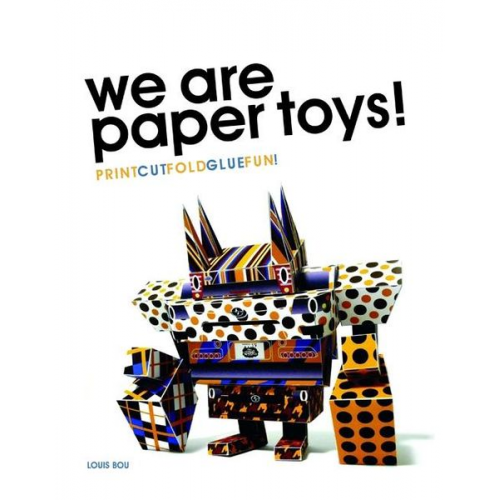 Louis Bou - We Are Paper Toys: Print-Cut-Fold-Glue-Fun