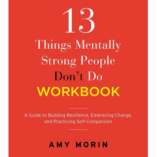 Amy Morin - 13 Things Mentally Strong People Don't Do Workbook