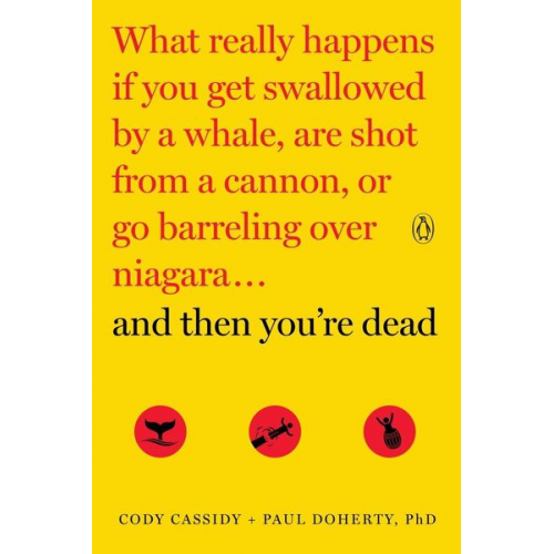 Cody Cassidy Paul Doherty - And Then You're Dead: What Really Happens If You Get Swallowed by a Whale, Are Shot from a Cannon, or Go Barreling Over Niagara