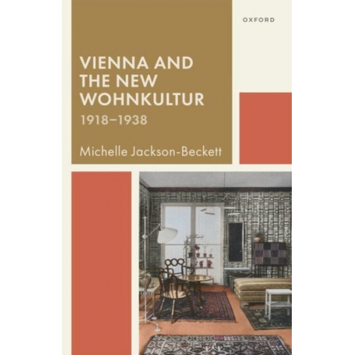 Michelle Jackson-Beckett - Vienna and the New Wohnkultur, 1918-1938