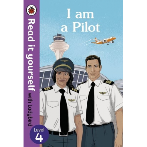 Ladybird - I Am a Pilot: Read It Yourself with Ladybird Level 4: Level 4