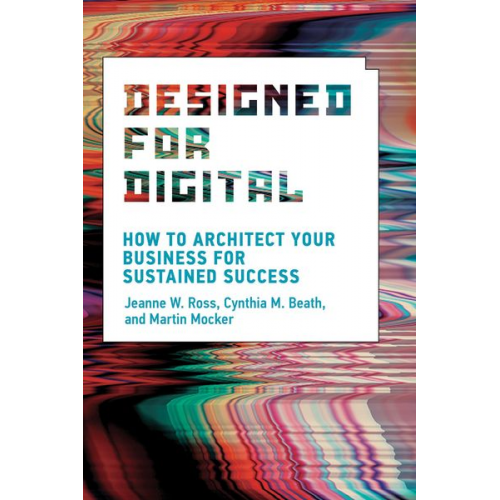 Jeanne W. Ross Cynthia M. Beath Martin Mocker - Designed for Digital