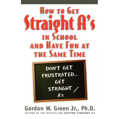 Gordon W. Green - How to Get Straight A's in School and Have Fun at the Same Time