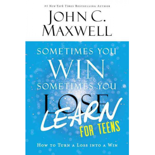 John C. Maxwell - Sometimes You Win--Sometimes You Learn for Teens