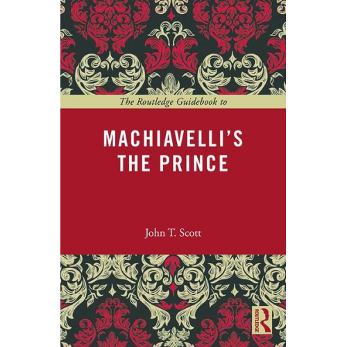 John T. Scott - The Routledge Guidebook to Machiavelli's The Prince