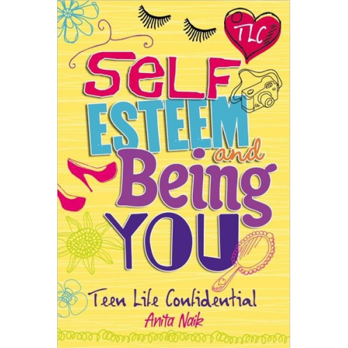 Anita Naik - Teen Life Confidential: Self-Esteem and Being YOU