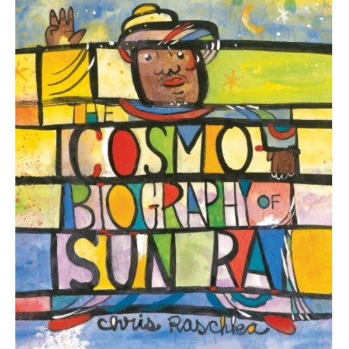 Chris Raschka - The Cosmobiography of Sun Ra: The Sound of Joy Is Enlightening